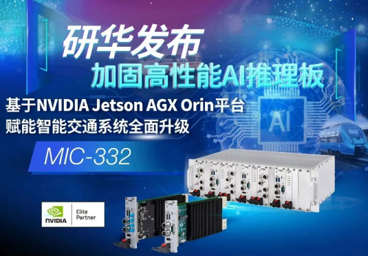 新品上市 | 专为严苛场景而生！MIC-332 AI推理板赋能轨道交通与工业智能化升级